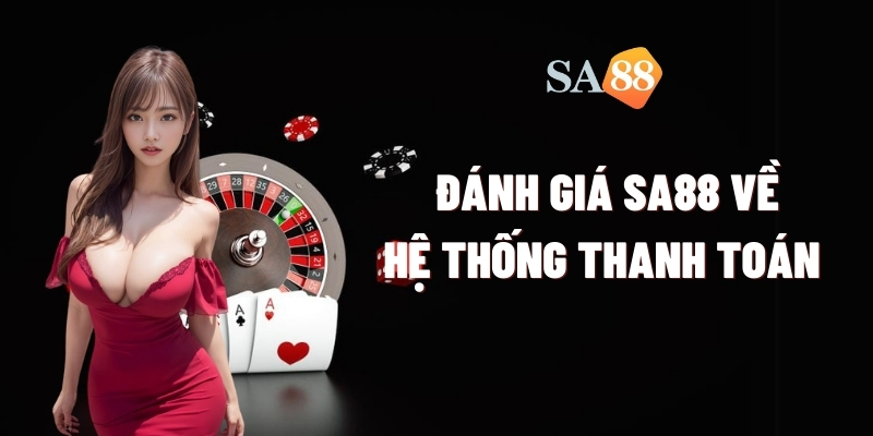 danh gia sa88 ve he thong thanh toan va thoi gian xu ly cac giao dich tai chinh